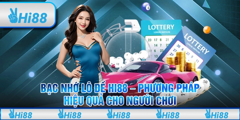Bạc Nhớ Lô Đề Hi88 – Phương Pháp Hiệu Quả Cho Người Chơi