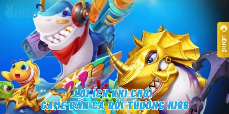 Lợi ích khi chơi game bắn cá đổi thưởng Hi88