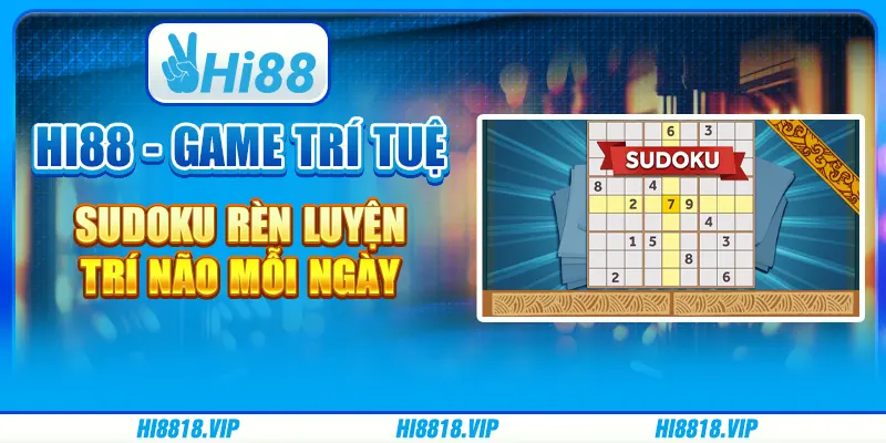 Hi88 - Game Trí Tuệ Sudoku: Rèn Luyện Trí Não Mỗi Ngày