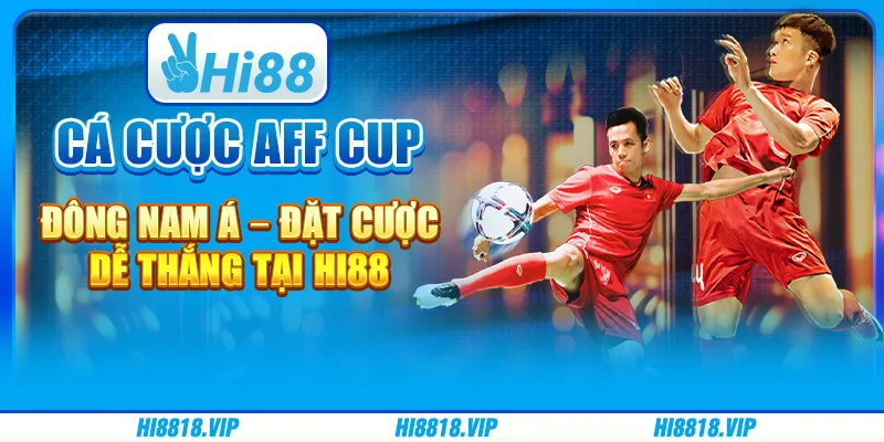 Cá cược AFF Cup Đông Nam Á – Đặt cược dễ thắng tại Hi88