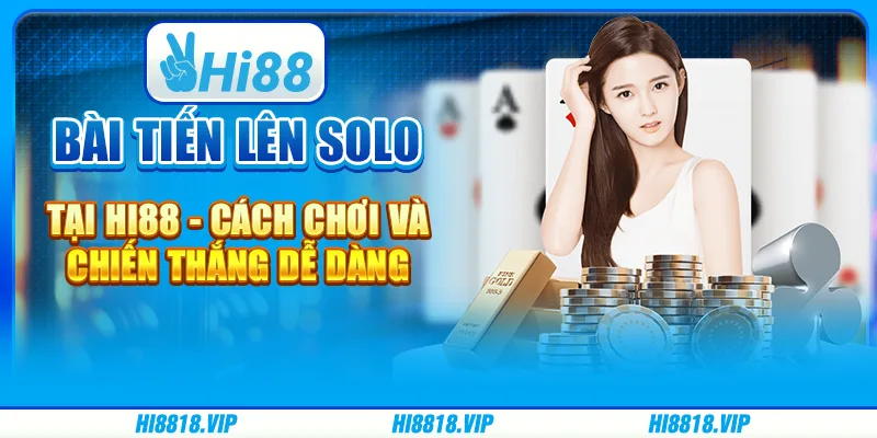 Bài tiến lên solo tại Hi88 - Cách chơi và chiến thắng dễ dàng