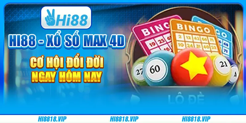 Hi88 - Xổ Số Max 4D Cơ Hội Đổi Đời Ngay Hôm Nay