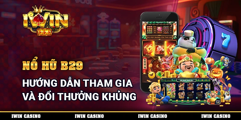 Nổ Hũ B29 - Hướng Dẫn Tham Gia Và Đổi Thưởng Khủng